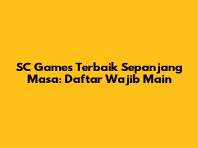SC Games Terbaik Sepanjang Masa: Daftar Wajib Main