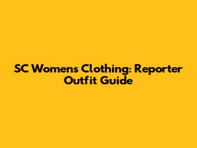 SC Women's Clothing: Reporter Outfit Guide