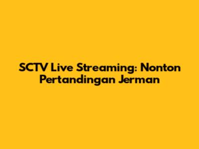 SCTV Live Streaming: Nonton Pertandingan Jerman