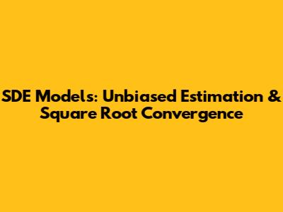 SDE Models: Unbiased Estimation & Square Root Convergence