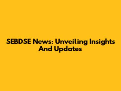 SEBDSE News: Unveiling Insights And Updates