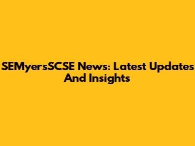 SEMyersSCSE News: Latest Updates And Insights