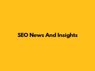 SEO News And Insights
