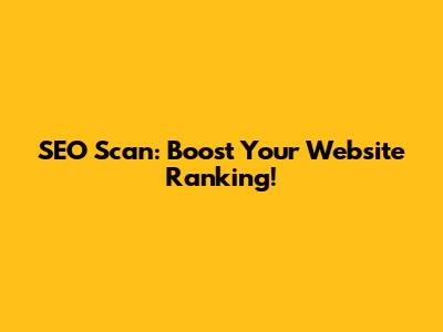 SEO Scan: Boost Your Website Ranking!