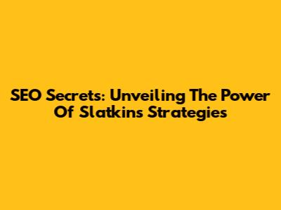 SEO Secrets: Unveiling The Power Of Slatkin's Strategies