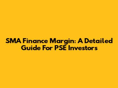 SMA Finance Margin: A Detailed Guide For PSE Investors