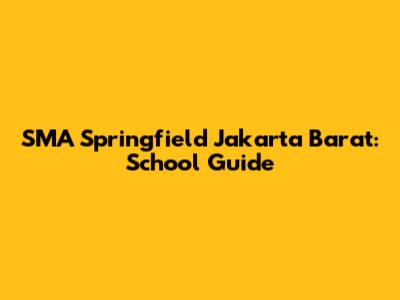 SMA Springfield Jakarta Barat: School Guide