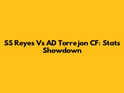 SS Reyes Vs AD Torrejon CF: Stats Showdown