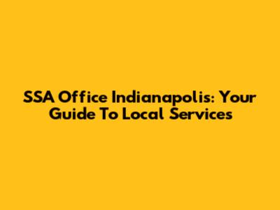 SSA Office Indianapolis: Your Guide To Local Services