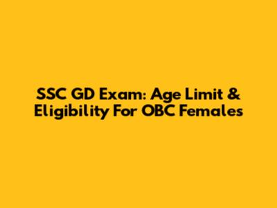 SSC GD Exam: Age Limit & Eligibility For OBC Females