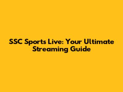 SSC Sports Live: Your Ultimate Streaming Guide