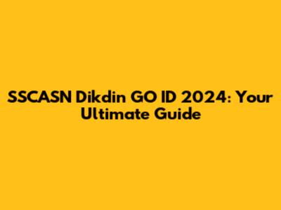 SSCASN Dikdin GO ID 2024: Your Ultimate Guide