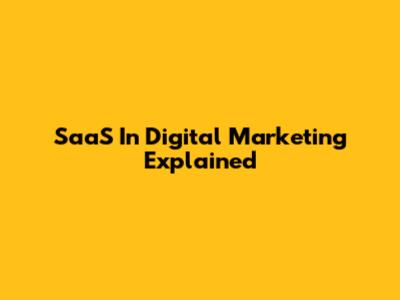 SaaS In Digital Marketing Explained