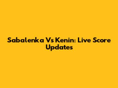 Sabalenka Vs Kenin: Live Score Updates