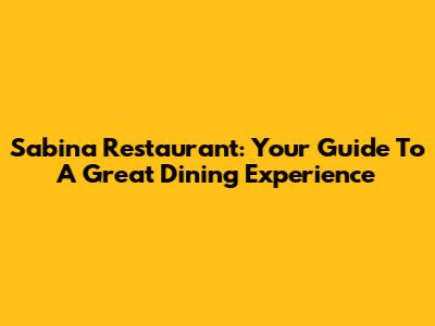 Sabina Restaurant: Your Guide To A Great Dining Experience