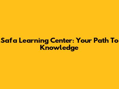 Safa Learning Center: Your Path To Knowledge