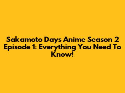 Sakamoto Days Anime Season 2 Episode 1: Everything You Need To Know!