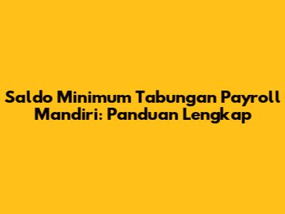 Saldo Minimum Tabungan Payroll Mandiri: Panduan Lengkap