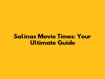 Salinas Movie Times: Your Ultimate Guide