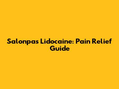 Salonpas Lidocaine: Pain Relief Guide