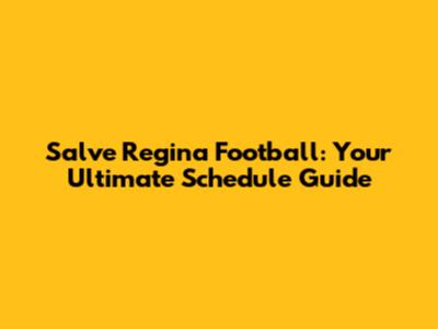 Salve Regina Football: Your Ultimate Schedule Guide