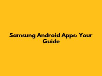 Samsung Android Apps: Your Guide