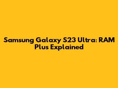 Samsung Galaxy S23 Ultra: RAM Plus Explained