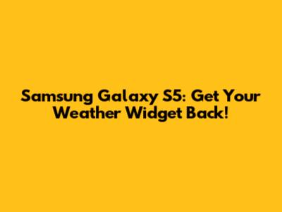 Samsung Galaxy S5: Get Your Weather Widget Back!