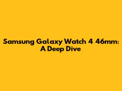 Samsung Galaxy Watch 4 46mm: A Deep Dive