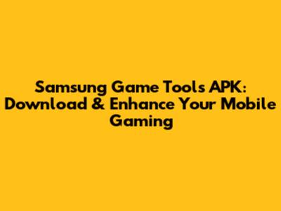 Samsung Game Tools APK: Download & Enhance Your Mobile Gaming