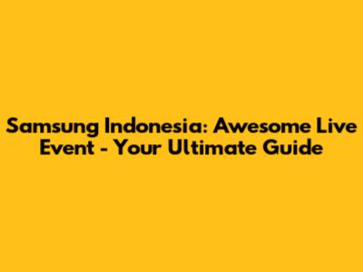 Samsung Indonesia: Awesome Live Event - Your Ultimate Guide
