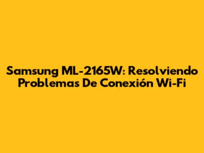 Samsung ML-2165W: Resolviendo Problemas De Conexión Wi-Fi