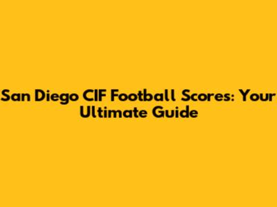 San Diego CIF Football Scores: Your Ultimate Guide