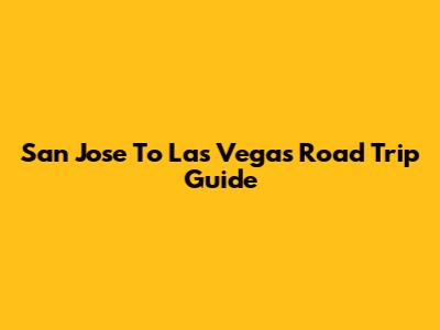 San Jose To Las Vegas Road Trip Guide