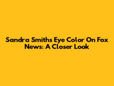 Sandra Smith's Eye Color On Fox News: A Closer Look