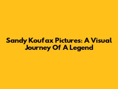 Sandy Koufax Pictures: A Visual Journey Of A Legend