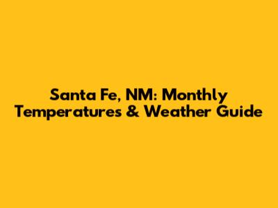 Santa Fe, NM: Monthly Temperatures & Weather Guide