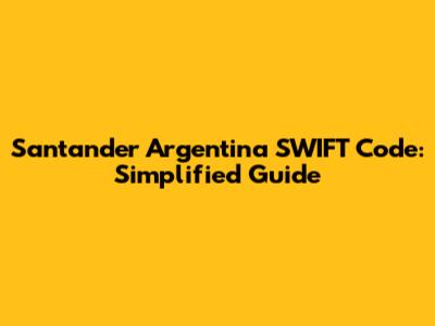 Santander Argentina SWIFT Code: Simplified Guide