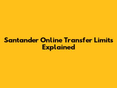 Santander Online Transfer Limits Explained