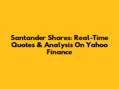 Santander Shares: Real-Time Quotes & Analysis On Yahoo Finance