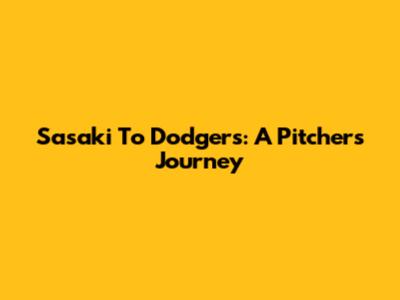 Sasaki To Dodgers: A Pitcher's Journey