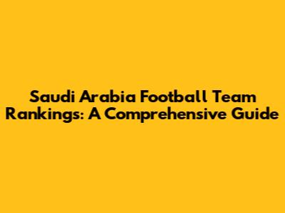Saudi Arabia Football Team Rankings: A Comprehensive Guide