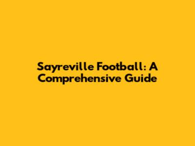 Sayreville Football: A Comprehensive Guide