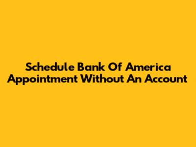 Schedule Bank Of America Appointment Without An Account