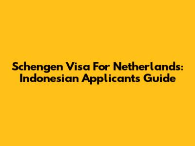 Schengen Visa For Netherlands: Indonesian Applicants Guide