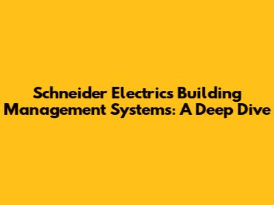 Schneider Electric's Building Management Systems: A Deep Dive