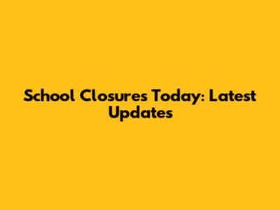 School Closures Today: Latest Updates