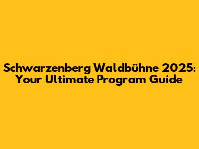 Schwarzenberg Waldbühne 2025: Your Ultimate Program Guide