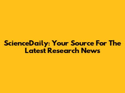 ScienceDaily: Your Source For The Latest Research News