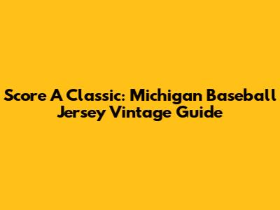 Score A Classic: Michigan Baseball Jersey Vintage Guide